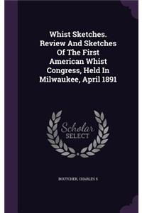 Whist Sketches. Review And Sketches Of The First American Whist Congress, Held In Milwaukee, April 1891