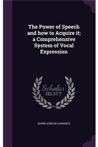 Power of Speech and how to Acquire it; a Comprehensive System of Vocal Expression