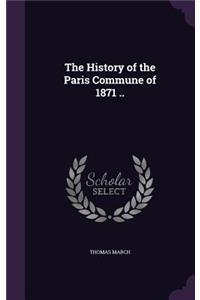 The History of the Paris Commune of 1871 ..