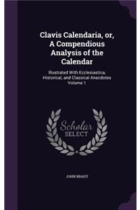 Clavis Calendaria, or, A Compendious Analysis of the Calendar