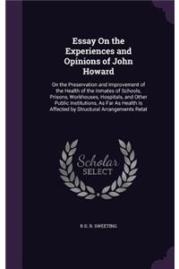 Essay On the Experiences and Opinions of John Howard: On the Preservation and Improvement of the Health of the Inmates of Schools, Prisons, Workhouses, Hospitals, and Other Public Institutions, As Far A