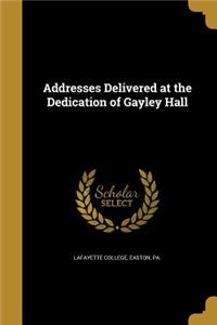 Addresses Delivered at the Dedication of Gayley Hall