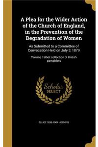 A Plea for the Wider Action of the Church of England, in the Prevention of the Degradation of Women