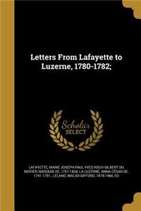 Letters From Lafayette to Luzerne, 1780-1782;