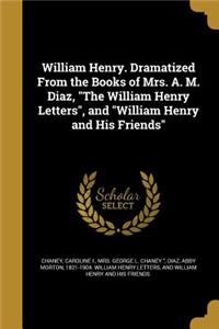 William Henry. Dramatized From the Books of Mrs. A. M. Diaz, 