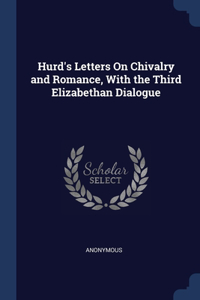 Hurd's Letters On Chivalry and Romance, With the Third Elizabethan Dialogue