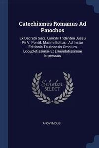 Catechismus Romanus Ad Parochos: Ex Decreto Sacr. Concilii Tridentini Jussu Pii V. Pontif. Maximi Editus: Ad Instar Editionis Taurinensis Omnium Locupletissimae Et Emendatissimae Im