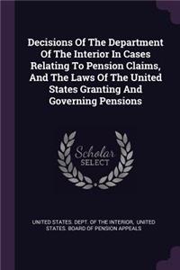 Decisions of the Department of the Interior in Cases Relating to Pension Claims, and the Laws of the United States Granting and Governing Pensions