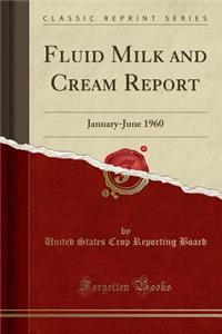 Fluid Milk and Cream Report: January-June 1960 (Classic Reprint): January-June 1960 (Classic Reprint)