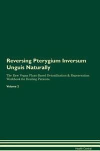 Reversing Pterygium Inversum Unguis Naturally the Raw Vegan Plant-Based Detoxification & Regeneration Workbook for Healing Patients. Volume 2