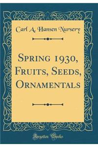 Spring 1930, Fruits, Seeds, Ornamentals (Classic Reprint)