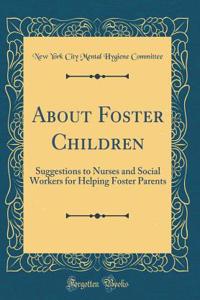 About Foster Children: Suggestions to Nurses and Social Workers for Helping Foster Parents (Classic Reprint)