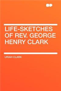 Life-Sketches of Rev. George Henry Clark