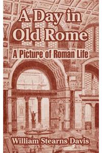 Day in Old Rome: A Picture of Roman Life