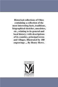 Historical collections of Ohio; containing a collection of the most interesting facts, traditions, biographical sketches, anecdotes, etc., relating to its general and local history; with descriptions of its counties, principal towns and villages. I