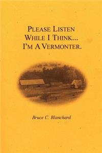 Please Listen While I Think . . . I'm A Vermonter