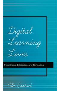 Digital Learning Lives; Trajectories, Literacies, and Schooling