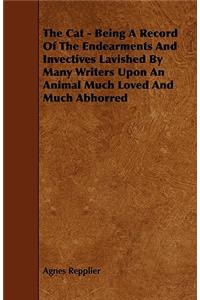 Cat - Being A Record Of The Endearments And Invectives Lavished By Many Writers Upon An Animal Much Loved And Much Abhorred