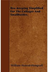 Bee-Keeping Simplified For The Cottager And Smallholder.