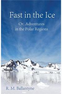 Fast In The Ice; Or, Adventures In The Polar Regions