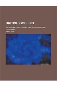 British Goblins; Welsh Folk-Lore, Fairy Mythology, Legends and Traditions