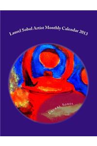 Laurel Sobol Artist Monthly Calendar 2013