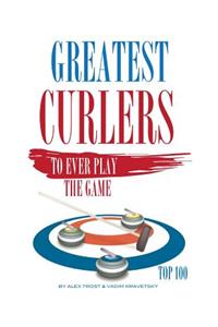 Greatest Curlers to Ever Play the Game Top 100