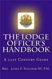 Lodge Officer's Handbook: For the 21st Century Masonic Officer