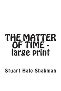 The Matter of Time -- Large Print Edition