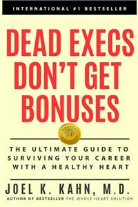 Dead Execs Don't Get Bonues: The Ultimate Guide to Survive Your Career with a Healthy Heart