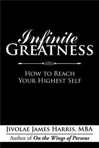 Infinite Greatness: How to Reach Your Highest Self