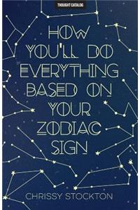 How You'll Do Everything Based On Your Zodiac Sign