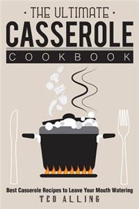 The Ultimate Casserole Cookbook: Best Casserole Recipes to Leave Your Mouth Watering