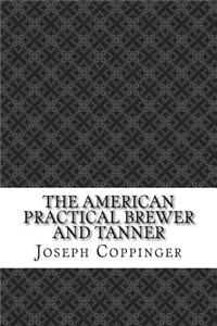 The American Practical Brewer and Tanner