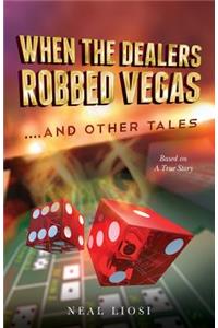 When The Dealers Robbed Vegas....And Other Tales: Based on A True Story