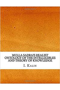 Mulla Sadras Realist Ontology of the Intelligibles and Theory of Knowledge