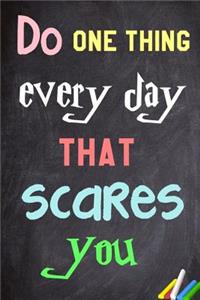 Do one thing every day that scares you.