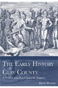 Early History of Clay County:: A Wilderness That Could Be Tamed