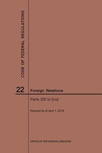 Code of Federal Regulations Title 22, Foreign Relations, Parts 300-End, 2019