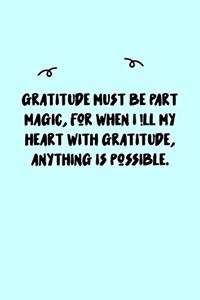 Gratitude must be part magic, for when I !ll my heart with gratitude, anything is possible. Journal