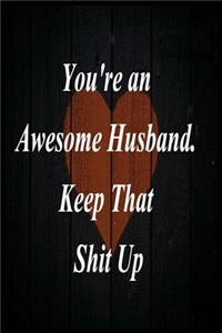 You're An Awesome Husband Keep That Shit Up