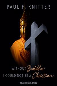 Without Buddha I Could Not Be a Christian Lib/E