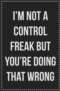 I'm Not a Control Freak But You're Doing That Wrong