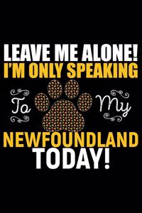 Leave Me Alone! I'm Only Speaking to My Newfoundland Today