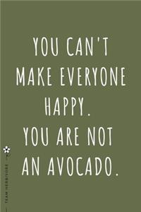 TEAM HERBIVORE You can't make everyone happy You are not an avocado