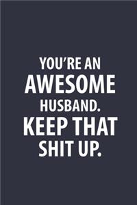 You're An Awesome Husband Keep That Shit Up