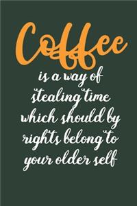 Coffee is A Way Of Stealing Time