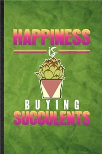 Happiness Is Buying Succulents