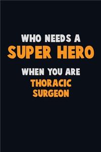 Who Need A SUPER HERO, When You Are Thoracic surgeon: 6X9 Career Pride 120 pages Writing Notebooks