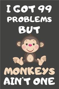 I Got 99 Problems But Monkeys Ain't One